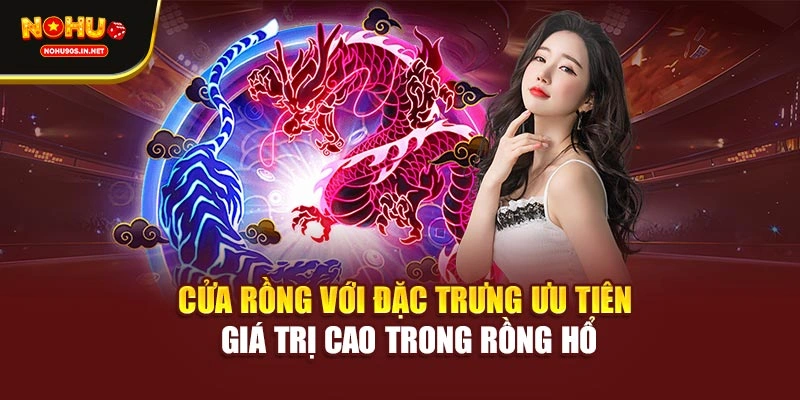 Cửa Rồng với đặc trưng ưu tiên giá trị cao trong Rồng Hổ