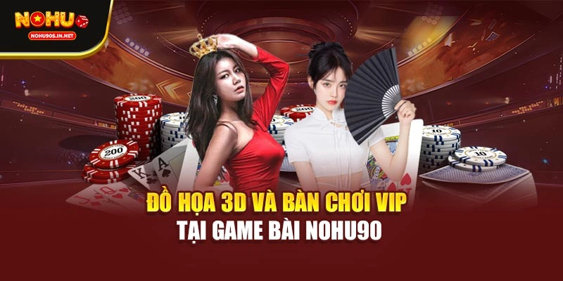 Đồ họa 3D và bàn chơi VIP tại game bài NOHU90