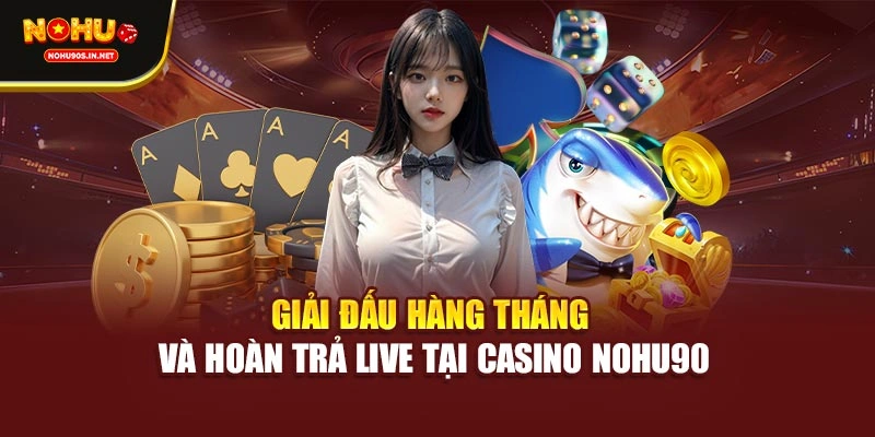Giải đấu hàng tháng và hoàn trả live tại casino NOHU90