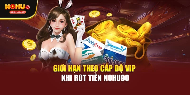 Giới hạn theo cấp độ VIP khi rút tiền NOHU90