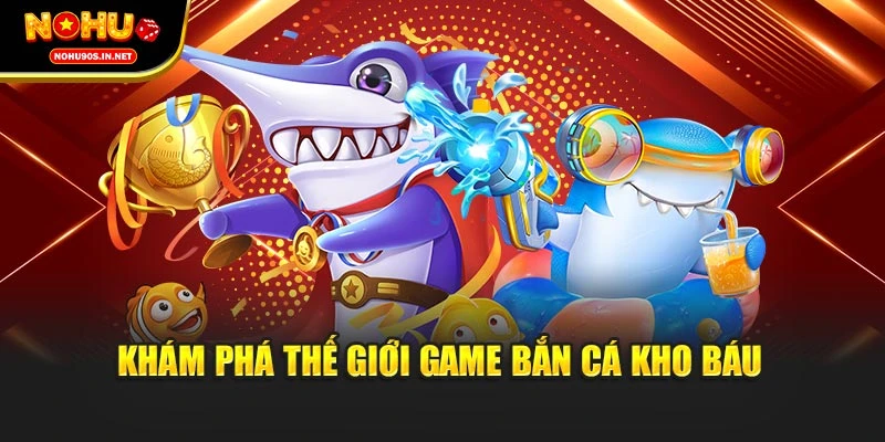 Khám phá thế giới game bắn cá kho báu