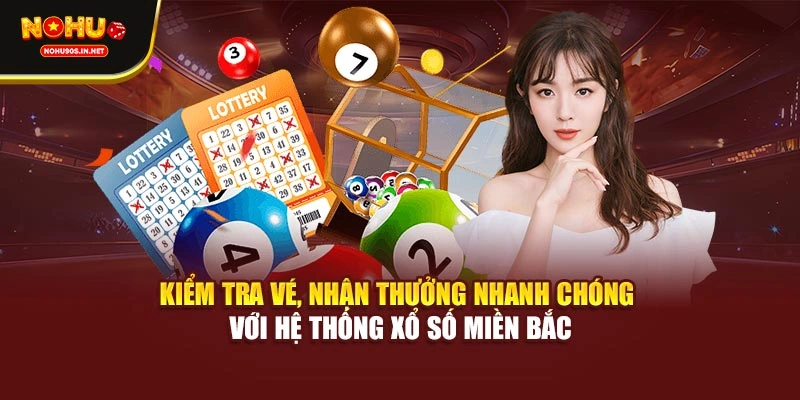 Kiểm tra vé, nhận thưởng nhanh chóng với hệ thống xổ số miền Bắc