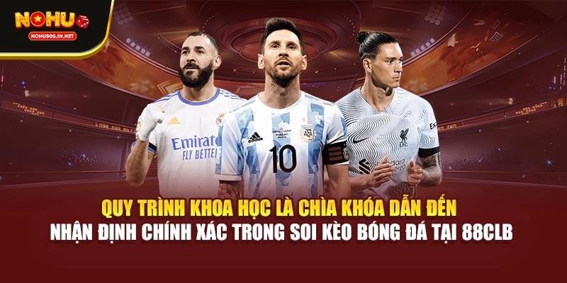 Quy trình khoa học là chìa khóa dẫn đến nhận định chính xác trong soi kèo bóng tại 88CLB