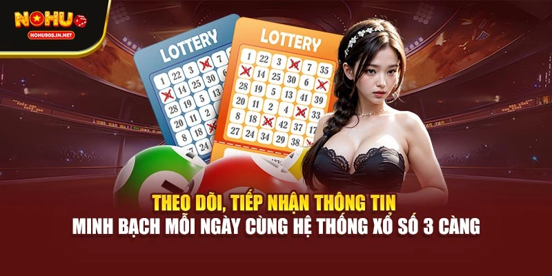 Theo dõi, tiếp nhận thông tin minh bạch mỗi ngày cùng hệ thống xổ số 3 càng